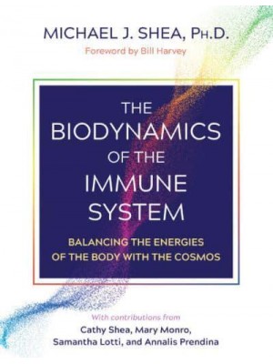 The Biodynamics of the Immune System Balancing the Energies of the Body With the Cosmos