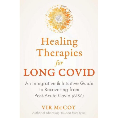 Healing Therapies for Long Covid An Integrative and Intuitive Guide to Recovering from Post-Acute Covid (PASC)
