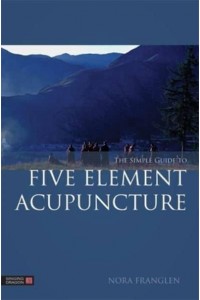 The Simple Guide to Five Element Acupuncture - Five Element Acupuncture