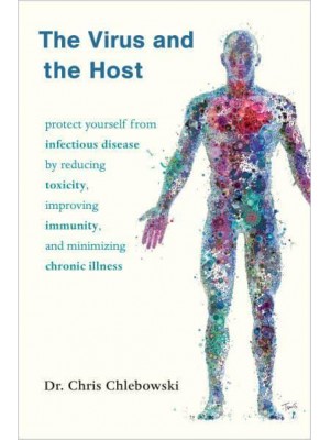 The Virus and the Host Protect Yourself from Infectious Disease by Reducing Toxicity, Improving Immunity, and Minimizing Chronic Illness