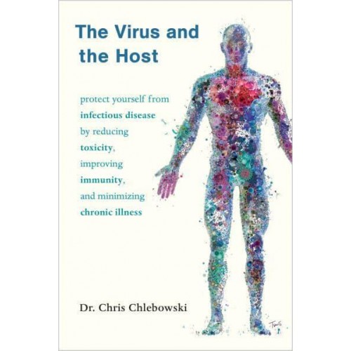 The Virus and the Host Protect Yourself from Infectious Disease by Reducing Toxicity, Improving Immunity, and Minimizing Chronic Illness