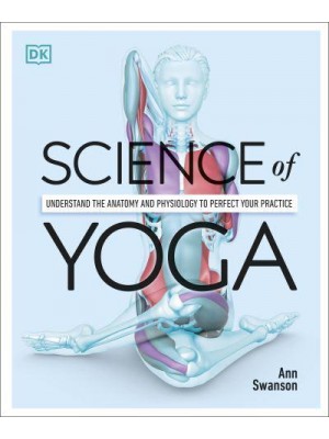 Science of Yoga Understand the Anatomy and Physiology to Perfect Your Practice