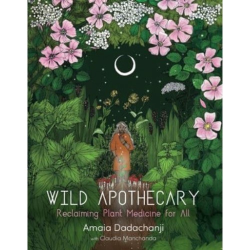 Wild Apothecary Reclaiming Plant Medicine for All