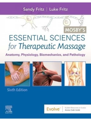Mosby's Essential Sciences for Therapeutic Massage Anatomy, Physiology, Biomechanics, and Pathology