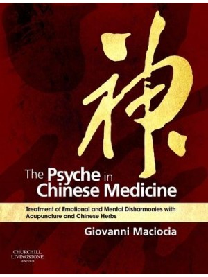The Psyche in Chinese Medicine Treatment of Emotional and Mental Disharmonies With Acupuncture and Chinese Herbs