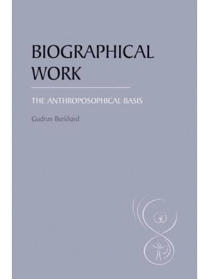 Biographical Work The Anthroposophical Basis