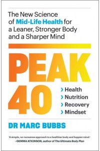 Peak 40 The New Science of Mid-Life Health for a Leaner, Stronger Body and a Sharper Mind
