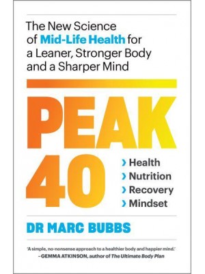 Peak 40 The New Science of Mid-Life Health for a Leaner, Stronger Body and a Sharper Mind