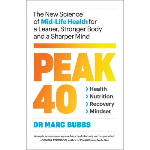 Peak 40 The New Science of Mid-Life Health for a Leaner, Stronger Body and a Sharper Mind