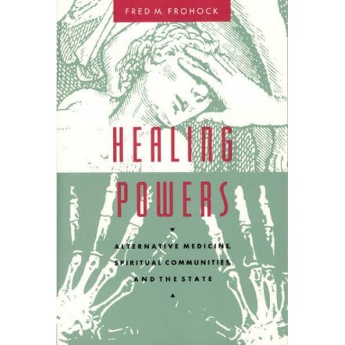 Healing Powers Alternative Medicine, Spiritual Communities, and the State - Morality and Society Series