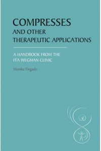 Compresses and Other Therapeutic Applications A Handbook from the Ita Wegman Clinic