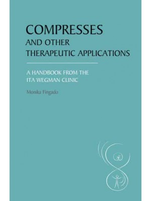 Compresses and Other Therapeutic Applications A Handbook from the Ita Wegman Clinic