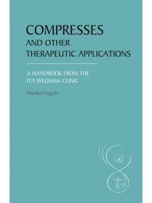 Compresses and Other Therapeutic Applications A Handbook from the Ita Wegman Clinic