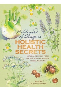 Hildegard of Bingen's Holistic Health Secrets Natural Remedies from the Visionary Pioneer of Herbal Medicine