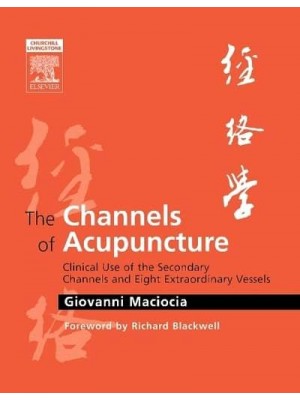 The Channels of Acupuncture Clinical Use of the Secondary Channels and Eight Extraordinary Vessels