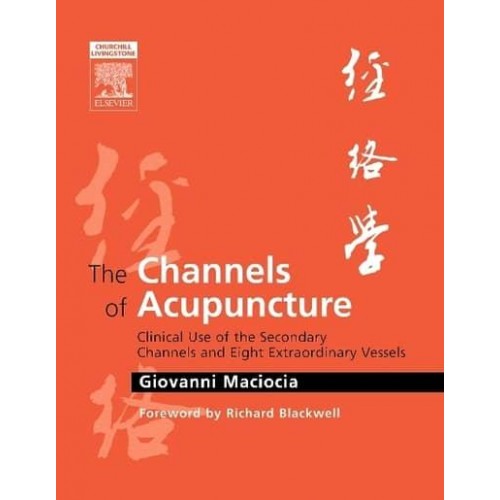 The Channels of Acupuncture Clinical Use of the Secondary Channels and Eight Extraordinary Vessels