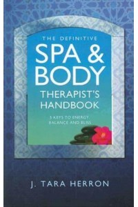 The Definitive Spa and Body Therapist's Handbook The 5 Keys to Unlimited Energy, Balance and Bliss