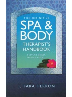 The Definitive Spa and Body Therapist's Handbook The 5 Keys to Unlimited Energy, Balance and Bliss