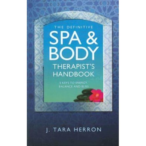 The Definitive Spa and Body Therapist's Handbook The 5 Keys to Unlimited Energy, Balance and Bliss