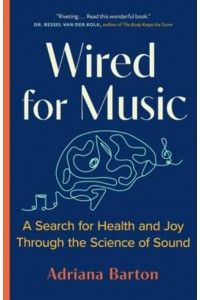 Wired for Music A Search for Health and Joy Through the Science of Sound