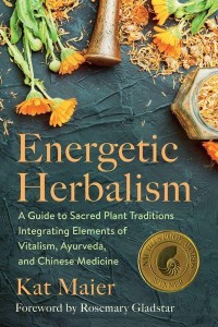 Energetic Herbalism A Guide to Sacred Plant Traditions Integrating Elements of Vitalism, Ayurveda, and Chinese Medicine