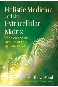 Holistic Medicine and the Extracellular Matrix The Science of Healing at the Cellular Level