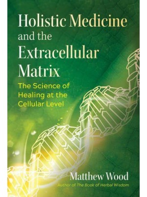 Holistic Medicine and the Extracellular Matrix The Science of Healing at the Cellular Level