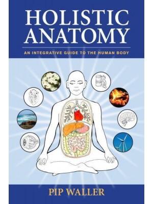 Holistic Anatomy An Integrative Guide to the Human Body