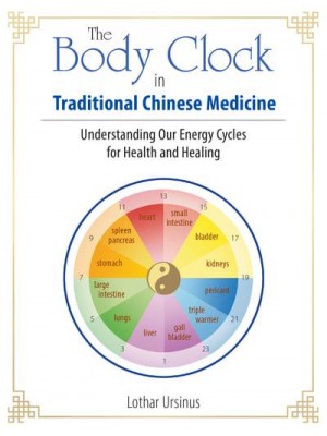 The Body Clock in Traditional Chinese Medicine Understanding Our Energy Cycles for Health and Healing