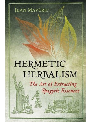 Hermetic Herbalism The Art of Extracting Spagyric Essences