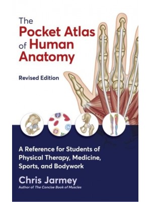 The Pocket Atlas of Human Anatomy A Reference for Students of Physical Therapy, Medicine, Sports, and Bodywork