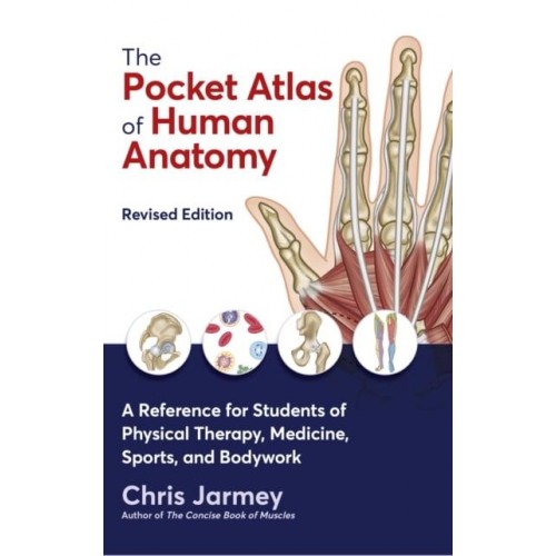 The Pocket Atlas of Human Anatomy A Reference for Students of Physical Therapy, Medicine, Sports, and Bodywork