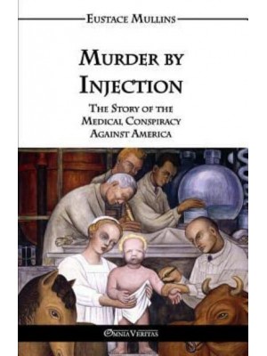 Murder by Injection: The Story of the Medical Conspiracy Against America