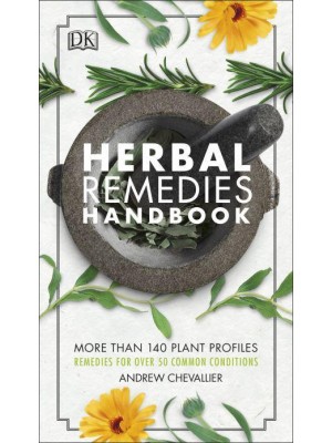 Herbal Remedies Handbook More Than 140 Plant Profiles : Remedies for Over 50 Common Conditions