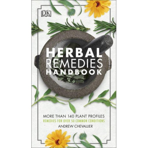 Herbal Remedies Handbook More Than 140 Plant Profiles : Remedies for Over 50 Common Conditions