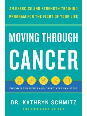 Moving Through Cancer An Exercise and Strength-Training Program for the Fight of Your Life