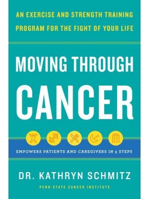 Moving Through Cancer An Exercise and Strength-Training Program for the Fight of Your Life
