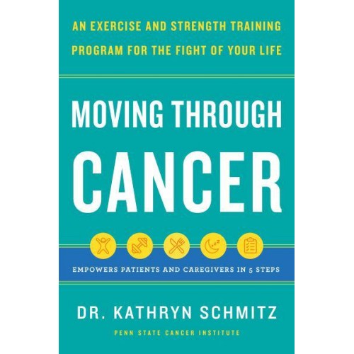 Moving Through Cancer An Exercise and Strength-Training Program for the Fight of Your Life