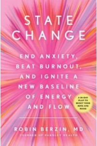 State Change The New Science of Ending Anxiety, Beating Burnout, and Reaching a Higher Baseline of Energy and Flow