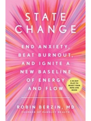 State Change The New Science of Ending Anxiety, Beating Burnout, and Reaching a Higher Baseline of Energy and Flow