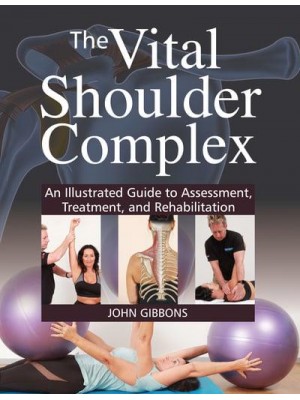 The Vital Shoulder Complex An Illustrated Guide to Assessment, Treatment, and Rehabilitation