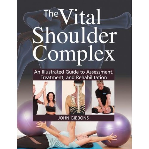 The Vital Shoulder Complex An Illustrated Guide to Assessment, Treatment, and Rehabilitation
