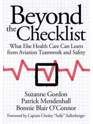 Beyond the Checklist What Else Health Care Can Learn from Aviation Teamwork and Safety - The Culture and Politics of Health Care Work