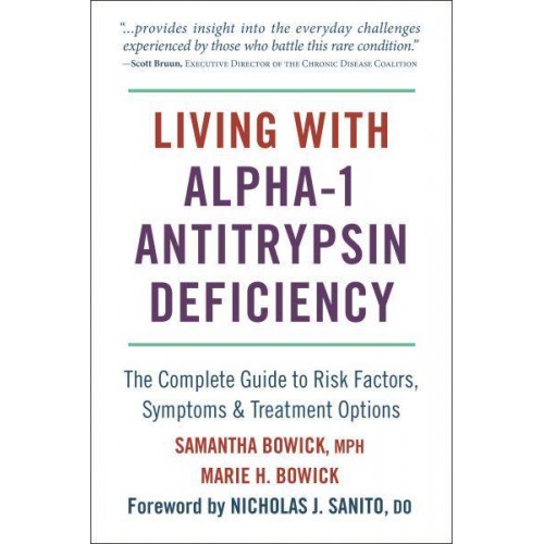 Living With Alpha-1 Antitrypsin Deficiency The Complete Guide to Risk Factors, Symptoms, and Treatment Options - Living With