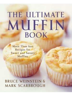 The Ultimate Muffin Book More Than 600 Recipes for Sweet and Savory Muffins - Ultimate Cookbooks