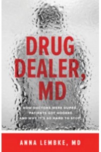 Drug Dealer, MD How Doctors Were Duped, Patients Got Hooked, and Why It's So Hard to Stop