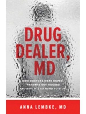Drug Dealer, MD How Doctors Were Duped, Patients Got Hooked, and Why It's So Hard to Stop