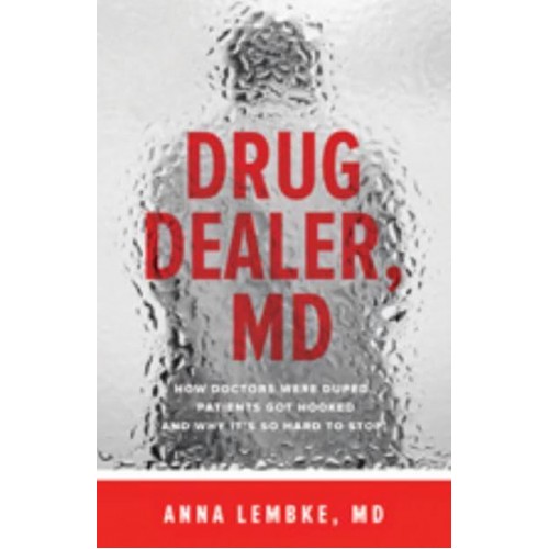 Drug Dealer, MD How Doctors Were Duped, Patients Got Hooked, and Why It's So Hard to Stop