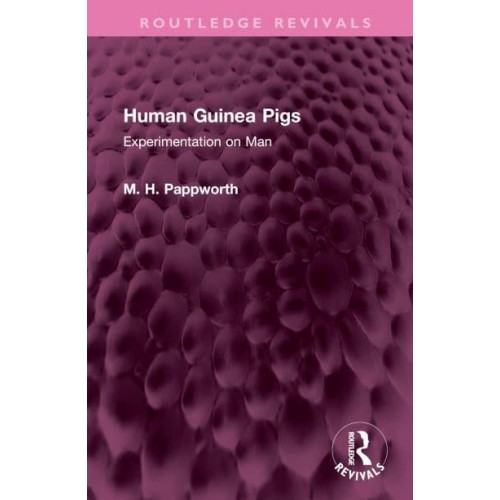 Human Guinea Pigs Experimentation on Man - Routledge Revivals