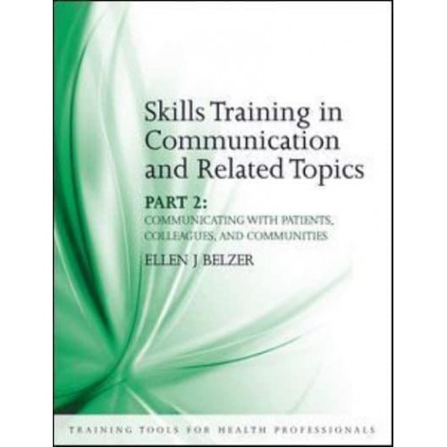 Skills Training in Communication and Related Topics Part 2 Communicating With Patients, Colleagues, and Communities
